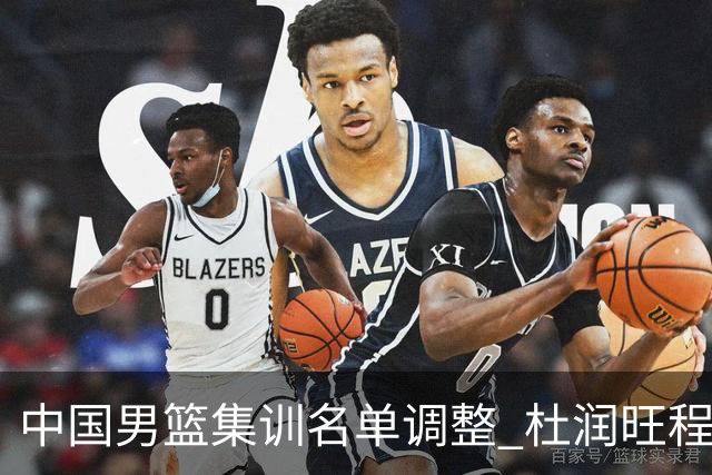 中国男篮集训名单调整 杜润旺程帅澎启程回国